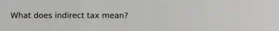 What does indirect tax mean?