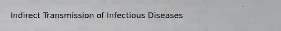 Indirect Transmission of Infectious Diseases