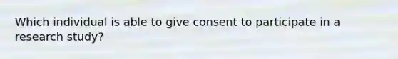 Which individual is able to give consent to participate in a research study?