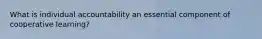 What is individual accountability an essential component of cooperative learning?