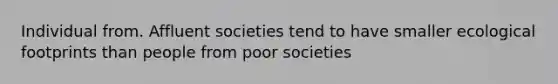 Individual from. Affluent societies tend to have smaller ecological footprints than people from poor societies