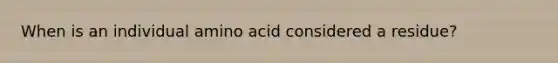 When is an individual amino acid considered a residue?