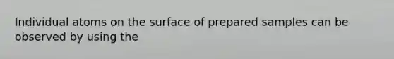 Individual atoms on the surface of prepared samples can be observed by using the