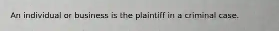 An individual or business is the plaintiff in a criminal case.