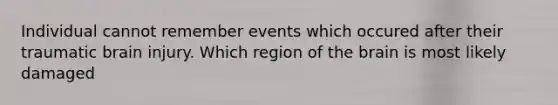 Individual cannot remember events which occured after their traumatic brain injury. Which region of the brain is most likely damaged