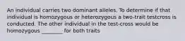 An individual carries two dominant alleles. To determine if that individual is homozygous or heterozygous a two-trait testcross is conducted. The other individual in the test-cross would be homozygous ________ for both traits