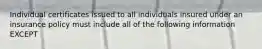 Individual certificates issued to all individuals insured under an insurance policy must include all of the following information EXCEPT