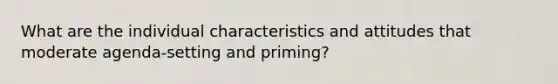 What are the individual characteristics and attitudes that moderate agenda-setting and priming?