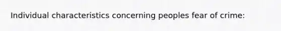 Individual characteristics concerning peoples fear of crime: