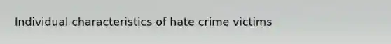 Individual characteristics of hate crime victims