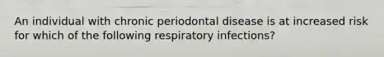 An individual with chronic periodontal disease is at increased risk for which of the following respiratory infections?