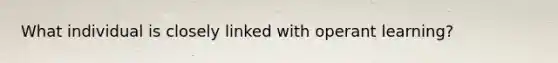 What individual is closely linked with operant learning?