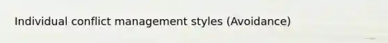 Individual conflict management styles (Avoidance)