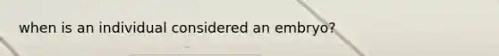 when is an individual considered an embryo?