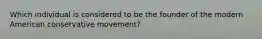 Which individual is considered to be the founder of the modern American conservative movement?