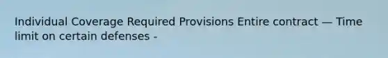 Individual Coverage Required Provisions Entire contract — Time limit on certain defenses -