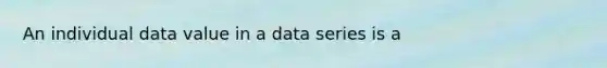 An individual data value in a data series is a