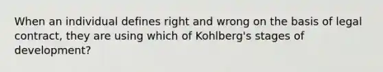 When an individual defines right and wrong on the basis of legal contract, they are using which of Kohlberg's stages of development?