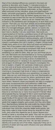 Most of the individual differences covered in this book are positive or desirable, and Chapter 7 is devoted entirely to Positive Organizational Behavior. Three individual differences that are universally considered undesirable, as they negatively affect outcomes across individual, group and organizational levels: narcissism psychopathy, and Machiavellianism. These are referred to as the Dark Triad. but before saying any more, it is important to note at least the first two are considered clinically as personality disorders , which is not our interest here, but instead it is the prevalence and consequences at work that is our concern. That said, you may have already encountered people with one or more of these traits. and when this happens in the form of a managercolleague, partner, advisor, or mentor the effects can be devastating. Let's explore in a bit of detail and learn how to identify if not also avoid them. Narcissists are characterized as (1) having a grandiose sense of self-importance: (2) requiring or even demanding excessive admiration: (3) having a sense of entitlement) lacking empathy, and (5) tending to be explorative. manipulative, and arrogant4 Although most OB research investigates this trait in leaders ( Chapter 14)narcissists inhabit every arena of our lives and at all levels and positions at work. Part of the problem with narcissists is they can be charismatic or even charming to manyreach high levels of status in organizations, especially in the short term, but once something is at stake for them, they can turn and throw you to the curb. Narcissists are characterized as (1) having a grandiose sense of self- importance(2) requiring or even demanding excessive admiration: (3) having a sense of entitlement; () lacking empathyand (5 ) tending to be exploitative manipulative, and arrogant 44 Although most OB research investigates this trait in leaders ( Chapter 14) narcissists inhabit every arena of our lives and at all levels and positions at work. Part of the problem with narcissists is they can be charismatic or even charming to manyreach high levels of status in organizations, especially in the short termbut once something is at stake for them, they can turn and throw you to the curb. Psychopaths can be aggressive and lack concern for others, guiltremorse when their own actions do others harm. The key here is when they harm others. Research shows psychopaths are likely to engage in and cause counterproductive work behaviors (CWBs from Chapter 2) and damage morale of those with whom they work. One way to identify such peoplefor examplea prospective boss or business partner, is to learn about their relationships over time. Does he or she have any or many true long-term friends? What about people they've managed or led in some meaningful way over time, are these relationships still intact, do these people speak fondly of this person? Like sarcissism, you need to beware, as this trait can be difficult to detect. Psychopaths may use words that suggest empathy and concern, but they are a false front. Machiavellians believe the ends justify the means, often maintain emotional distance, and are manipulative. These individuals may climb the corporate ladder quite quickly, but they rarely make or keep friends along the wayLike the other traits, they show little regard for you or others beyond your benefit or value to achieving their goals. They also are prone to more CWBs and rarely succeed over time. Employees with one or more of these characteristics tend to leave destroyed relationships in their wake over time. You are best served to identify and avoid any one of the three, especially if they are in positions of power and may exert influence over your jobcareer, and well being