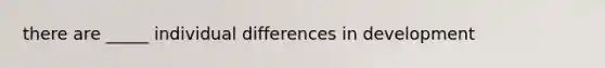 there are _____ individual differences in development