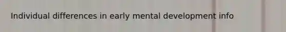 Individual differences in early mental development info