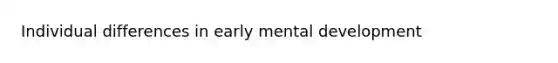 Individual differences in early mental development