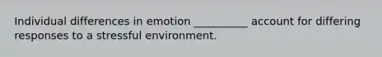 Individual differences in emotion __________ account for differing responses to a stressful environment.