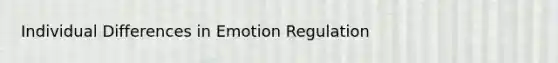 Individual Differences in Emotion Regulation