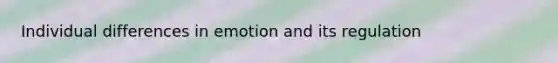 Individual differences in emotion and its regulation