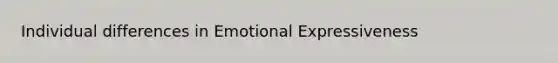 Individual differences in Emotional Expressiveness