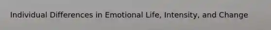 Individual Differences in Emotional Life, Intensity, and Change