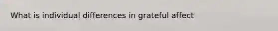 What is individual differences in grateful affect