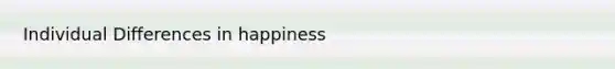 Individual Differences in happiness