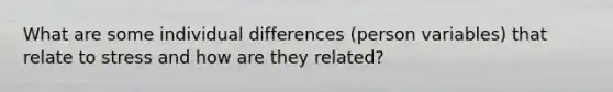 What are some individual differences (person variables) that relate to stress and how are they related?