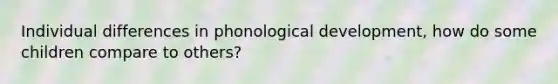 Individual differences in phonological development, how do some children compare to others?