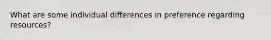 What are some individual differences in preference regarding resources?