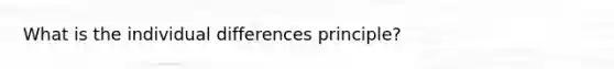 What is the individual differences principle?