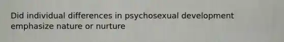 Did individual differences in psychosexual development emphasize nature or nurture