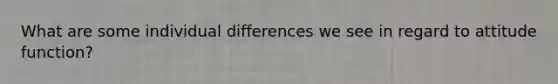 What are some individual differences we see in regard to attitude function?