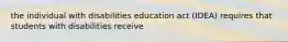 the individual with disabilities education act (IDEA) requires that students with disabilities receive