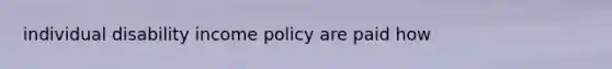 individual disability income policy are paid how