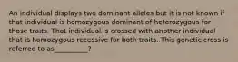 An individual displays two dominant alleles but it is not known if that individual is homozygous dominant of heterozygous for those traits. That individual is crossed with another individual that is homozygous recessive for both traits. This genetic cross is referred to as__________?