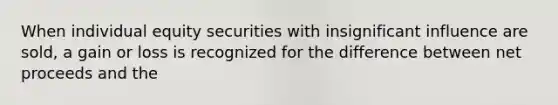 When individual equity securities with insignificant influence are sold, a gain or loss is recognized for the difference between net proceeds and the