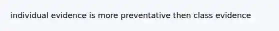 individual evidence is more preventative then class evidence