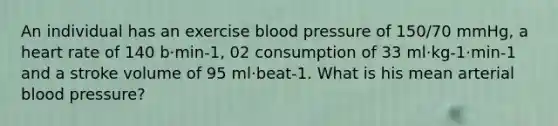 An individual has an exercise blood pressure of 150/70 mmHg, a heart rate of 140 b·min-1, 02 consumption of 33 ml·kg-1·min-1 and a stroke volume of 95 ml·beat-1. What is his mean arterial blood pressure?