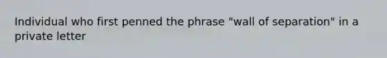 Individual who first penned the phrase "wall of separation" in a private letter