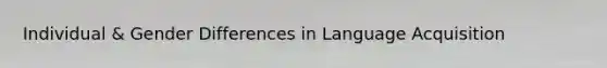 Individual & Gender Differences in Language Acquisition