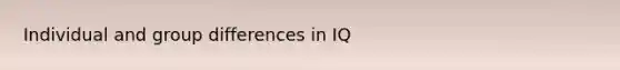 Individual and group differences in IQ