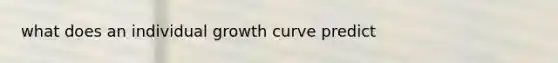 what does an individual growth curve predict