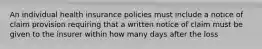 An individual health insurance policies must include a notice of claim provision requiring that a written notice of claim must be given to the insurer within how many days after the loss